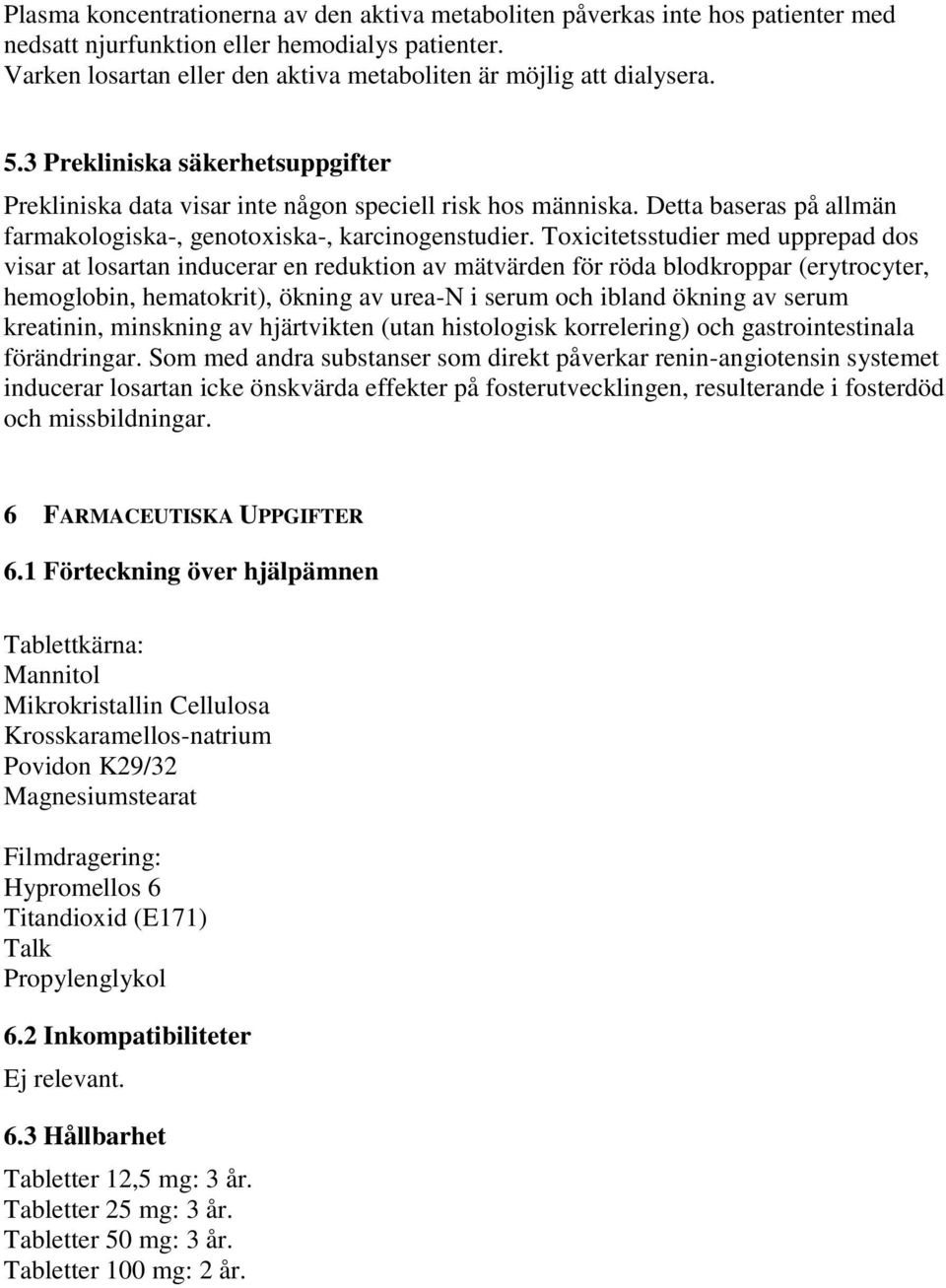 Detta baseras på allmän farmakologiska-, genotoxiska-, karcinogenstudier.