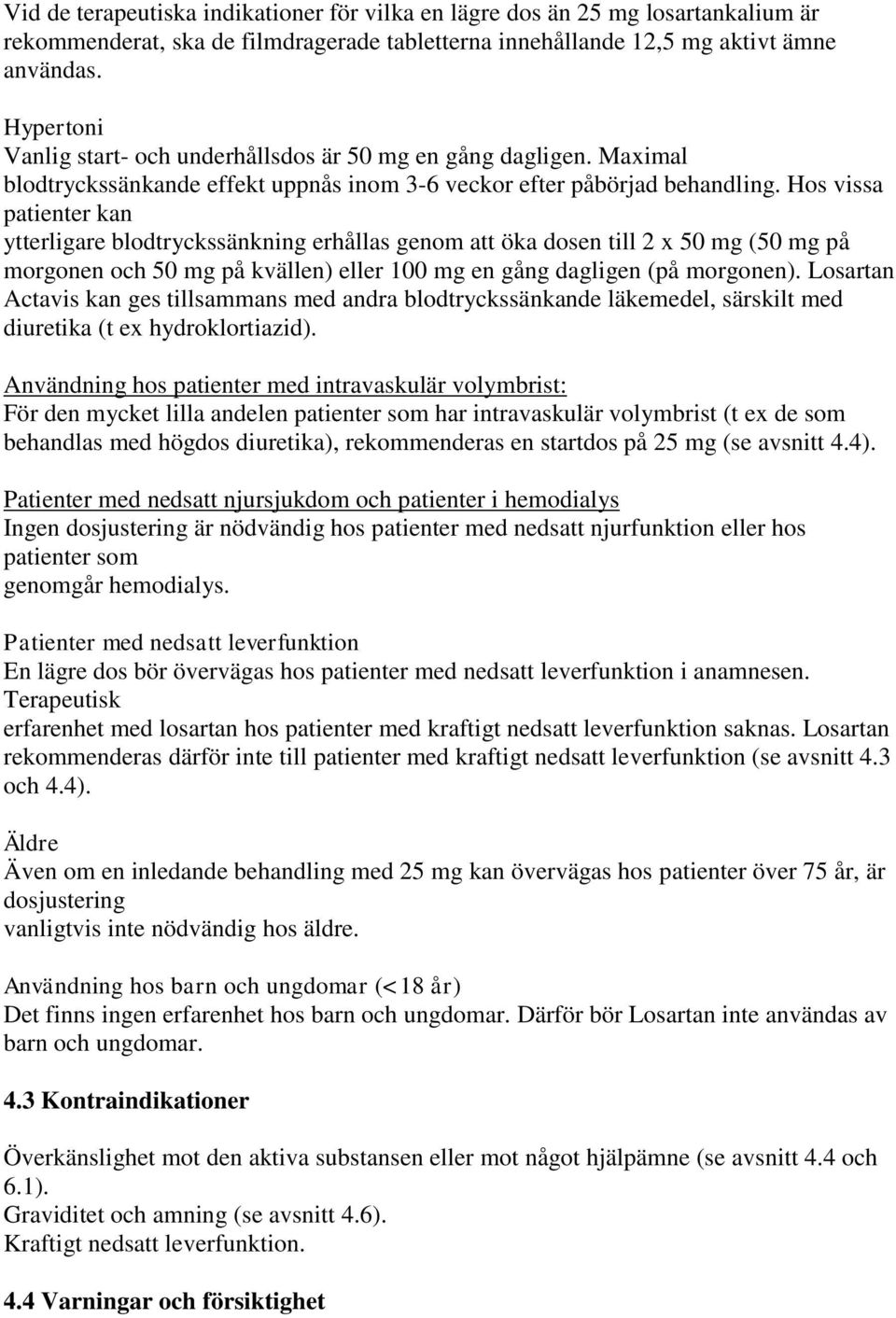 Hos vissa patienter kan ytterligare blodtryckssänkning erhållas genom att öka dosen till 2 x 50 mg (50 mg på morgonen och 50 mg på kvällen) eller 100 mg en gång dagligen (på morgonen).