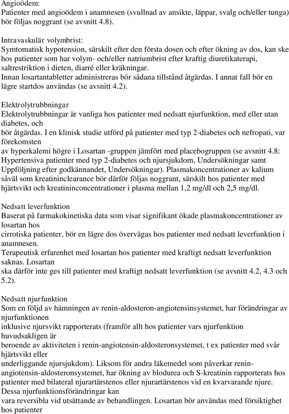 saltrestriktion i dieten, diarré eller kräkningar. Innan losartantabletter administreras bör sådana tillstånd åtgärdas. I annat fall bör en lägre startdos användas (se avsnitt 4.2).