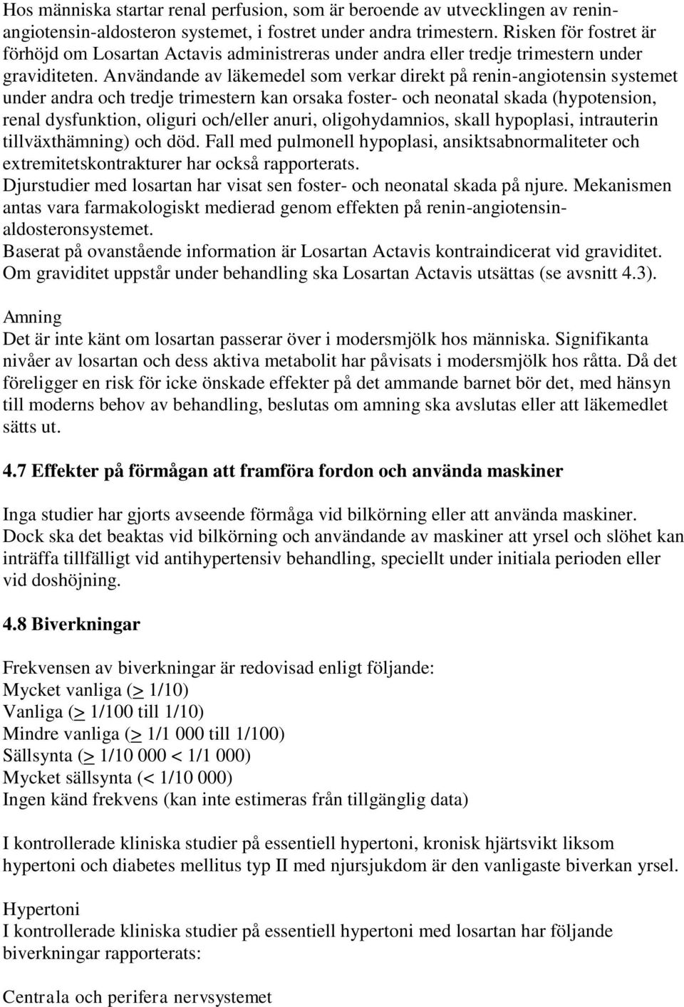 Användande av läkemedel som verkar direkt på renin-angiotensin systemet under andra och tredje trimestern kan orsaka foster- och neonatal skada (hypotension, renal dysfunktion, oliguri och/eller