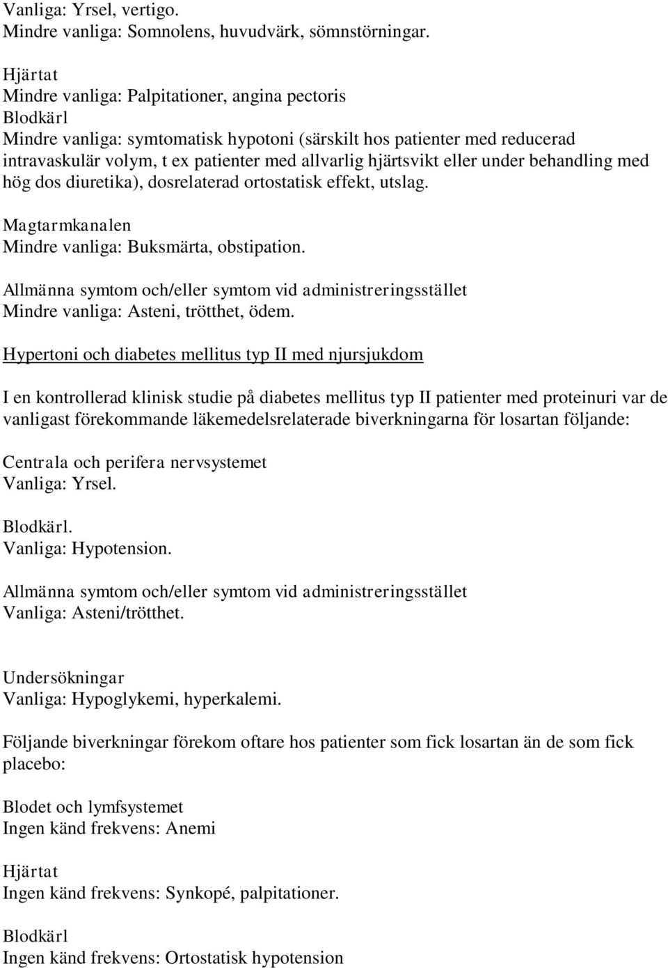 eller under behandling med hög dos diuretika), dosrelaterad ortostatisk effekt, utslag. Magtarmkanalen Mindre vanliga: Buksmärta, obstipation.