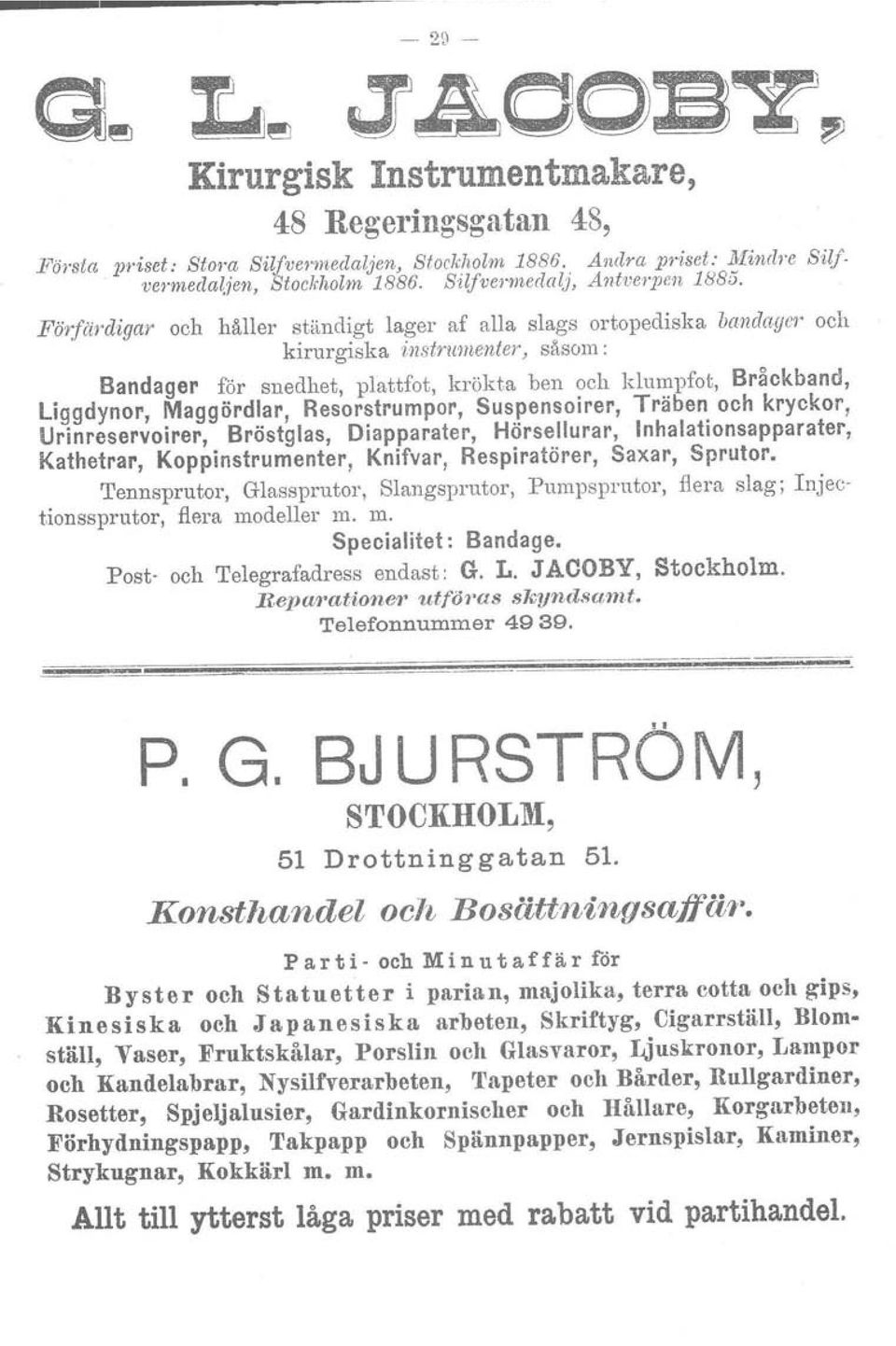 ' och kirurgiska instrumenier, såsom: Bandager för snedhet, plattfot, krökta ben och klumpfot, Bråckband, Liggdynor, Maggördlar, Resorstrumpor, Suspensoirer, Träben och kryckor, Urinreservoirer,