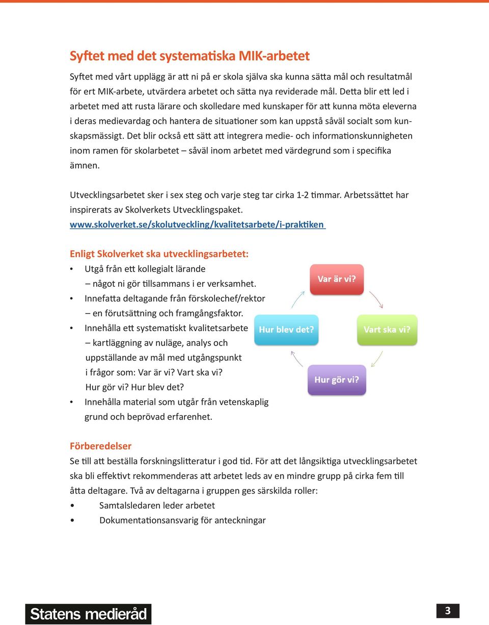 kunskapsmässigt. Det blir också ett sätt att integrera medie- och informationskunnigheten inom ramen för skolarbetet såväl inom arbetet med värdegrund som i specifika ämnen.