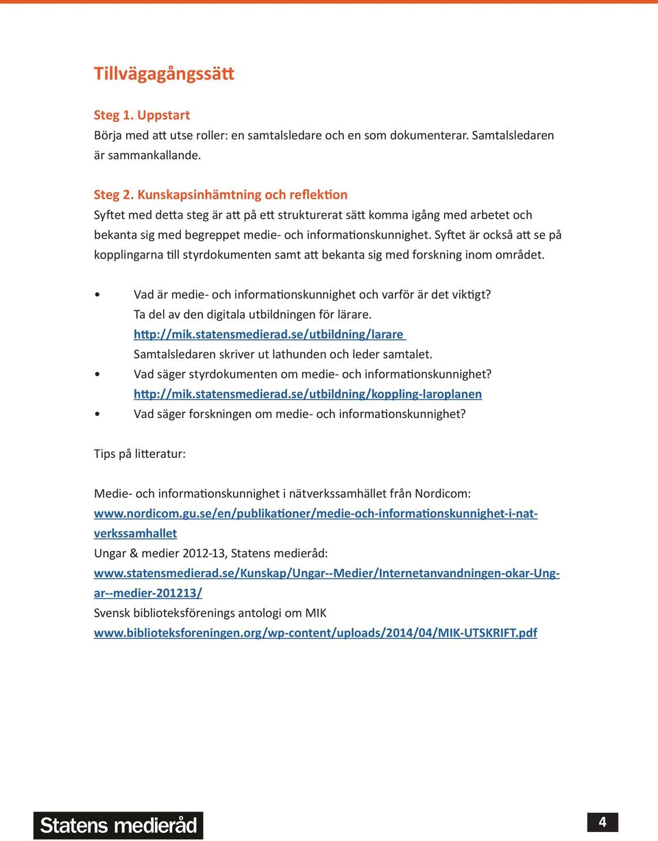 Syftet är också att se på kopplingarna till styrdokumenten samt att bekanta sig med forskning inom området. Vad är medie- och informationskunnighet och varför är det viktigt?