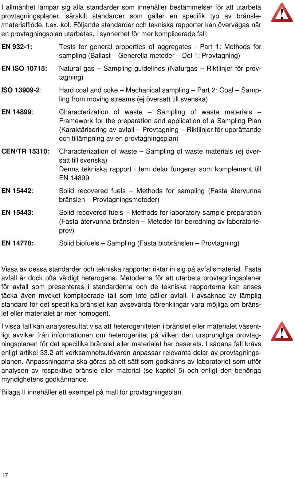 aggregates - Part 1: Methods for sampling (Ballast Generella metoder Del 1: Provtagning) Natural gas Sampling guidelines (Naturgas Riktlinjer för provtagning) Hard coal and coke Mechanical sampling