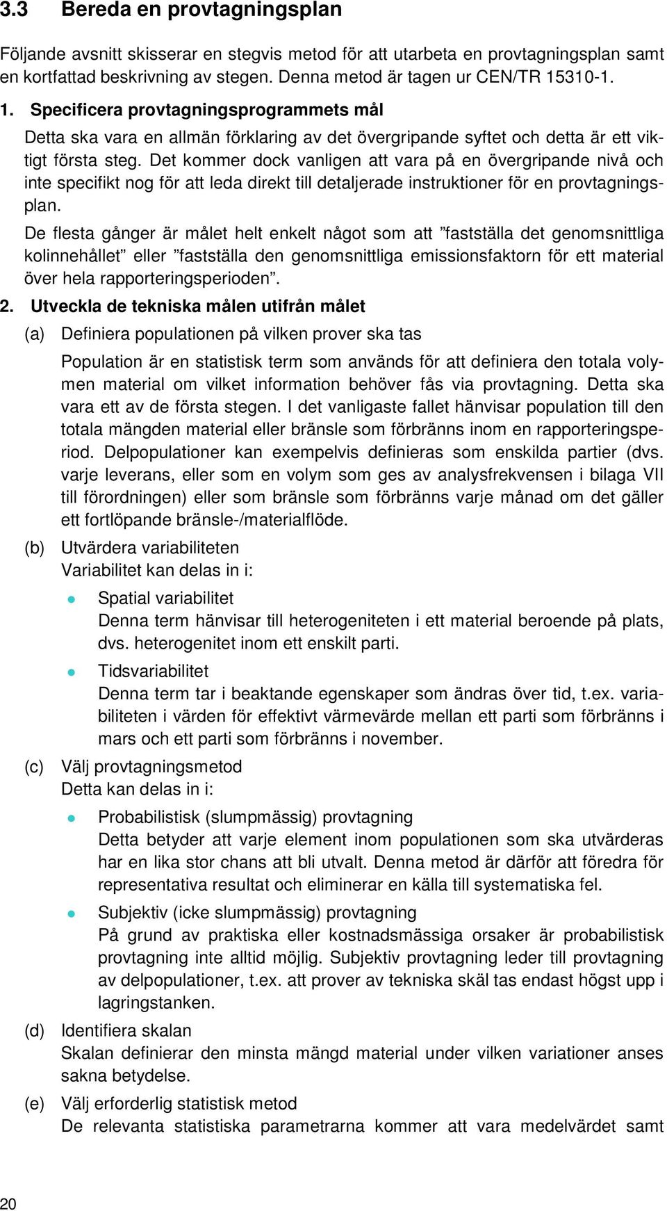 Det kommer dock vanligen att vara på en övergripande nivå och inte specifikt nog för att leda direkt till detaljerade instruktioner för en provtagningsplan.