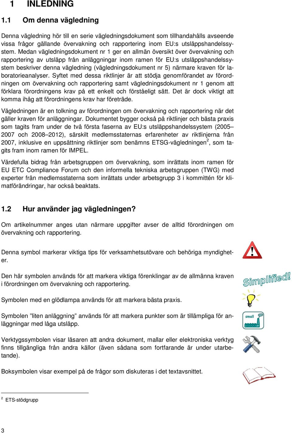 Medan vägledningsdokument nr 1 ger en allmän översikt över övervakning och rapportering av utsläpp från anläggningar inom ramen för EU:s utsläppshandelssystem beskriver denna vägledning