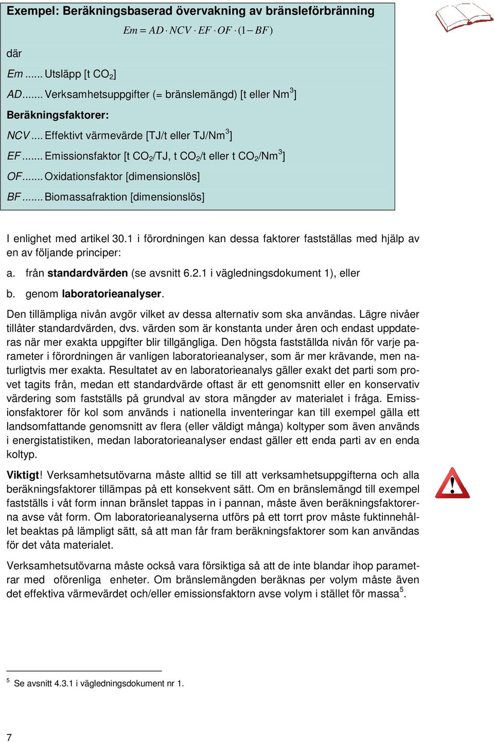 .. Biomassafraktion [dimensionslös] I enlighet med artikel 30.1 i förordningen kan dessa faktorer fastställas med hjälp av en av följande principer: a. från standardvärden (se avsnitt 6.2.