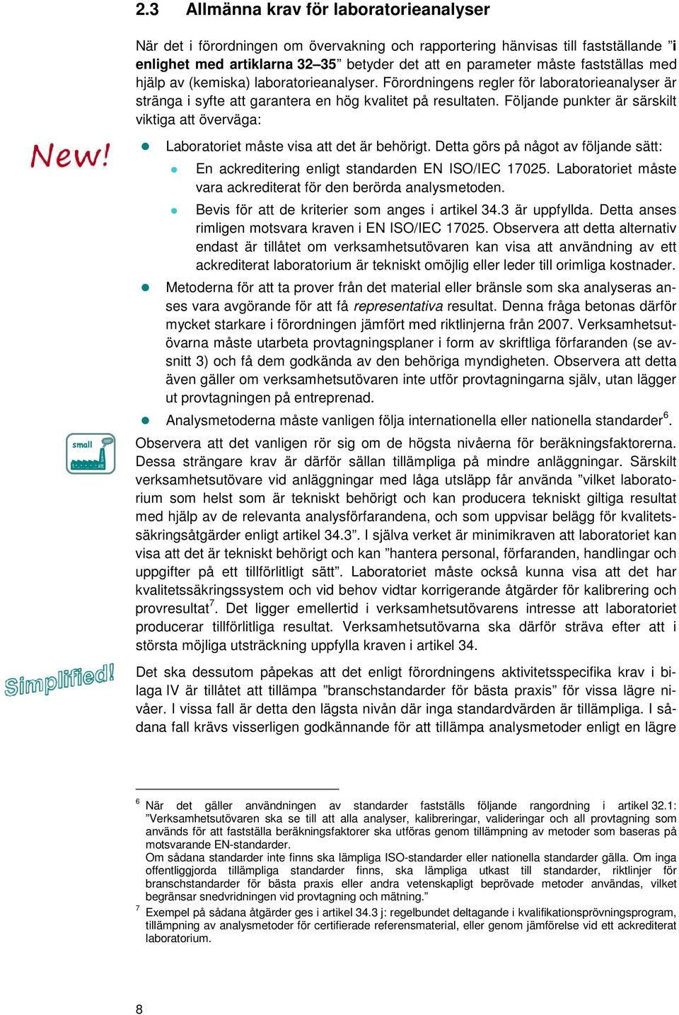 Följande punkter är särskilt viktiga att överväga: small Laboratoriet måste visa att det är behörigt. Detta görs på något av följande sätt: En ackreditering enligt standarden EN ISO/IEC 17025.