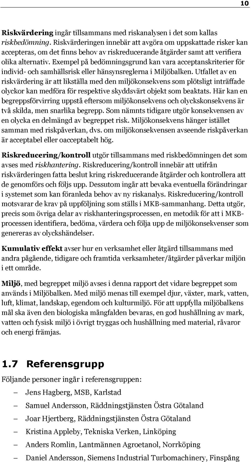 Exempel på bedömningsgrund kan vara acceptanskriterier för individ- och samhällsrisk eller hänsynsreglerna i Miljöbalken.