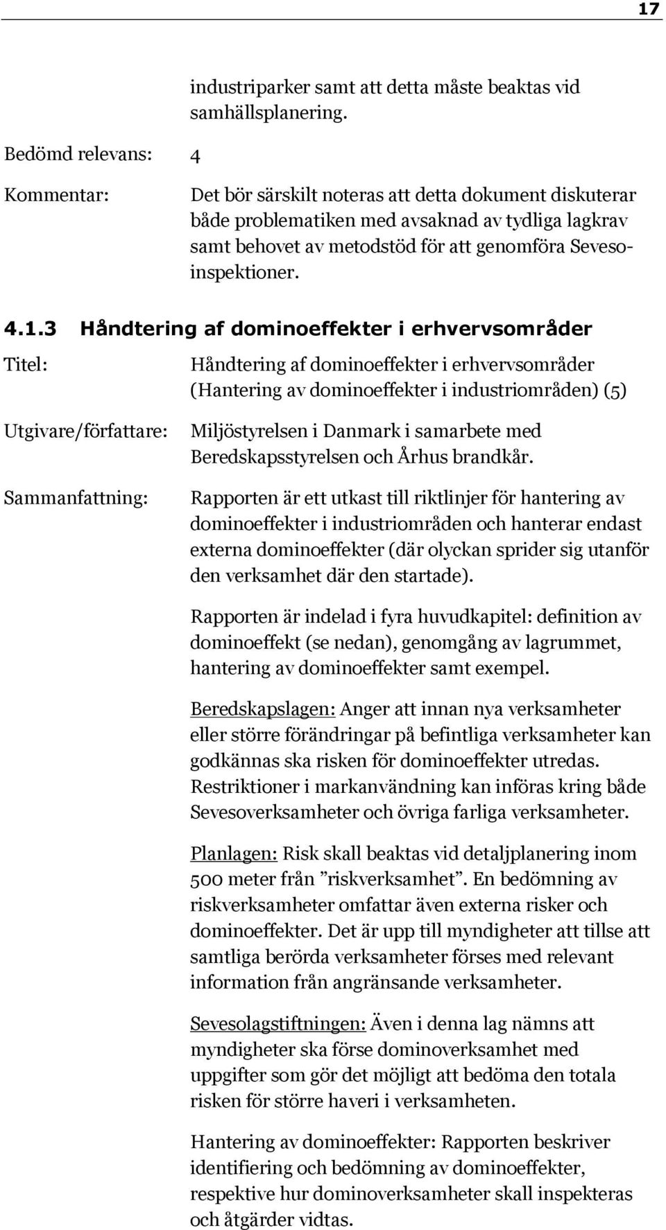 3 Håndtering af dominoeffekter i erhvervsområder Titel: Håndtering af dominoeffekter i erhvervsområder (Hantering av dominoeffekter i industriområden) (5) Utgivare/författare: Miljöstyrelsen i