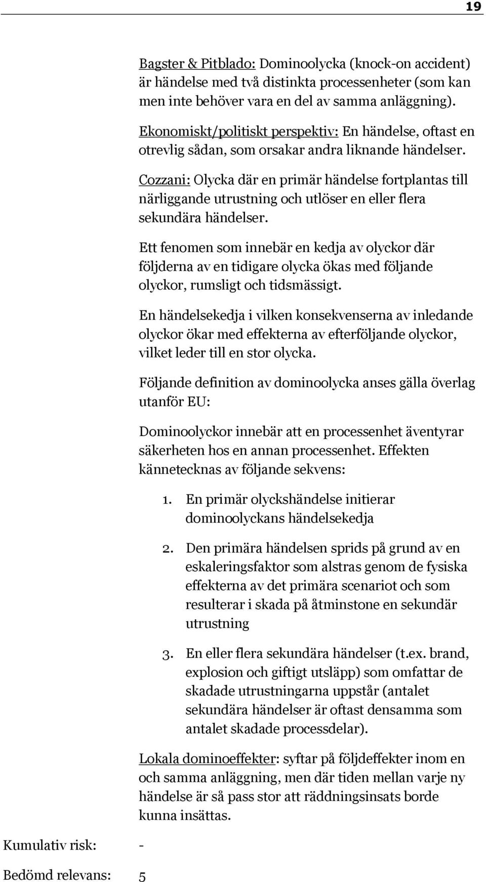 Cozzani: Olycka där en primär händelse fortplantas till närliggande utrustning och utlöser en eller flera sekundära händelser.