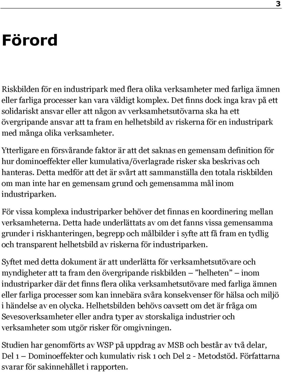 verksamheter. Ytterligare en försvårande faktor är att det saknas en gemensam definition för hur dominoeffekter eller kumulativa/överlagrade risker ska beskrivas och hanteras.