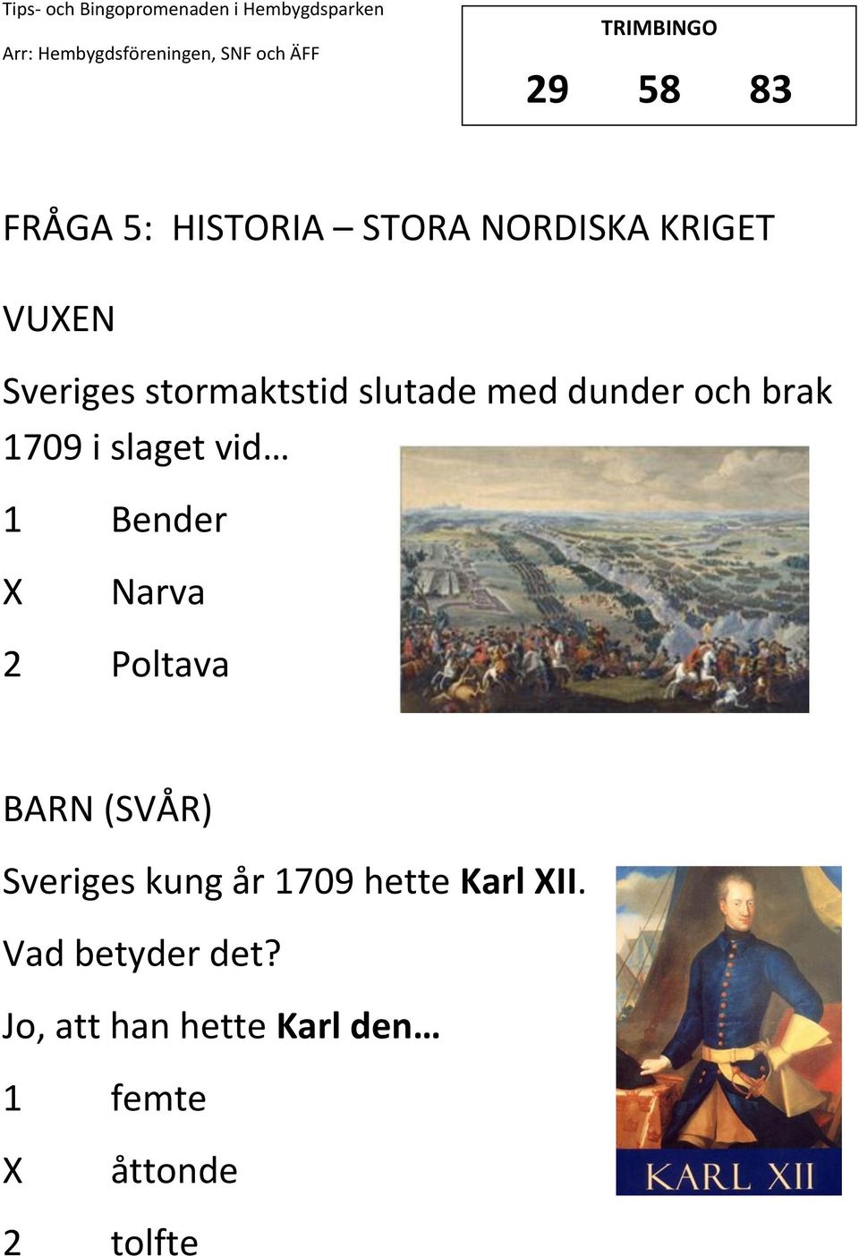 Bender Narva 2 Poltava (SVÅR) Sveriges kung år 1709 hette Karl