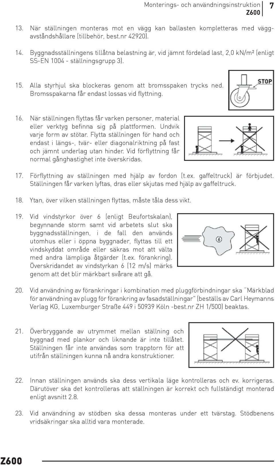 Bromsspakarna får endast lossas vid flyttning. 16. När ställningen flyttas får varken personer, material eller verktyg befinna sig på plattformen. Undvik varje form av stötar.