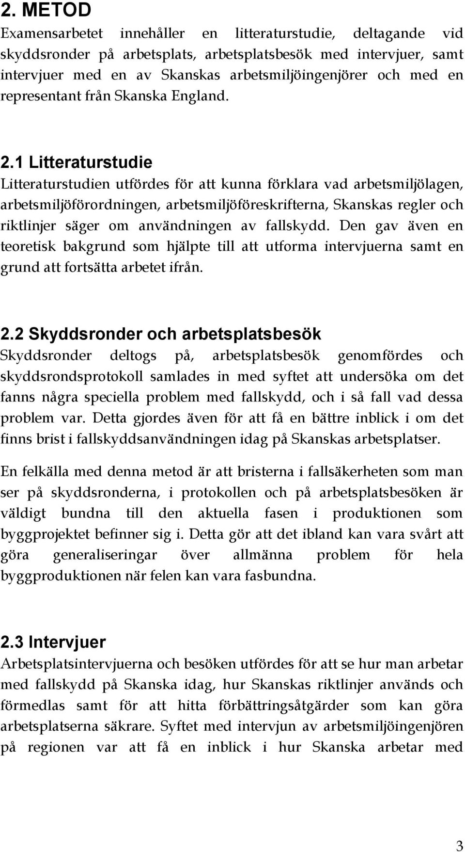 1 Litteraturstudie Litteraturstudien utfördes för att kunna förklara vad arbetsmiljölagen, arbetsmiljöförordningen, arbetsmiljöföreskrifterna, Skanskas regler och riktlinjer säger om användningen av