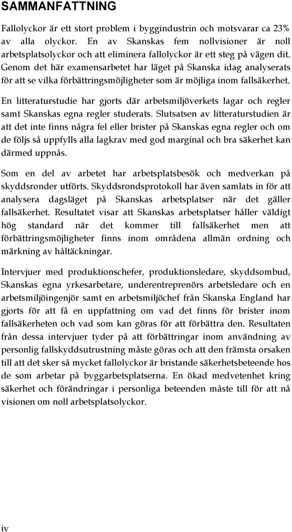 Genom det här examensarbetet har läget på Skanska idag analyserats för att se vilka förbättringsmöjligheter som är möjliga inom fallsäkerhet.