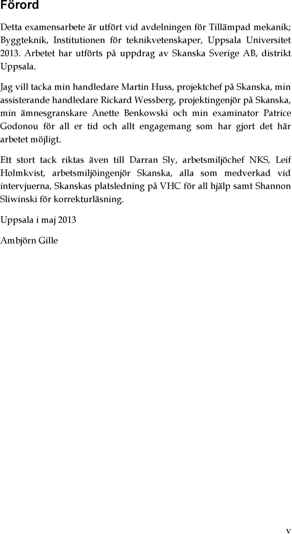 Jag vill tacka min handledare Martin Huss, projektchef på Skanska, min assisterande handledare Rickard Wessberg, projektingenjör på Skanska, min ämnesgranskare Anette Benkowski och min