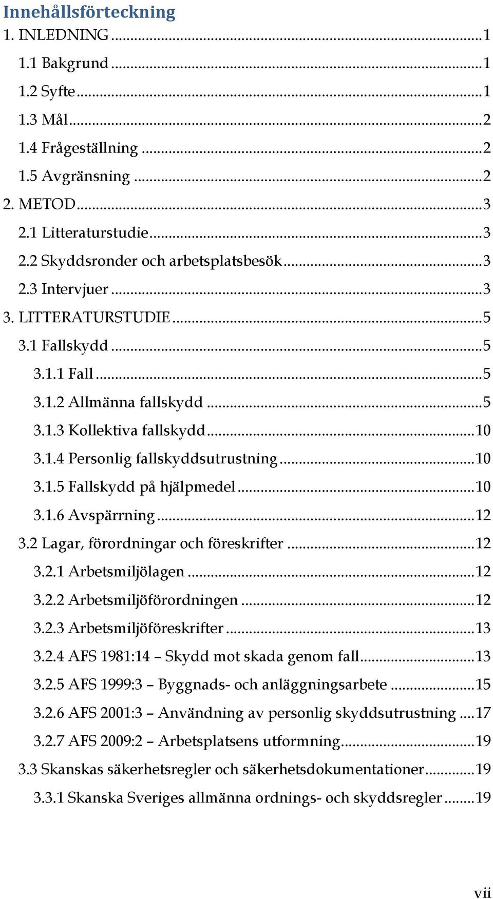 .. 10 3.1.6 Avspärrning... 12 3.2 Lagar, förordningar och föreskrifter... 12 3.2.1 Arbetsmiljölagen... 12 3.2.2 Arbetsmiljöförordningen... 12 3.2.3 Arbetsmiljöföreskrifter... 13 3.2.4 AFS 1981:14 Skydd mot skada genom fall.