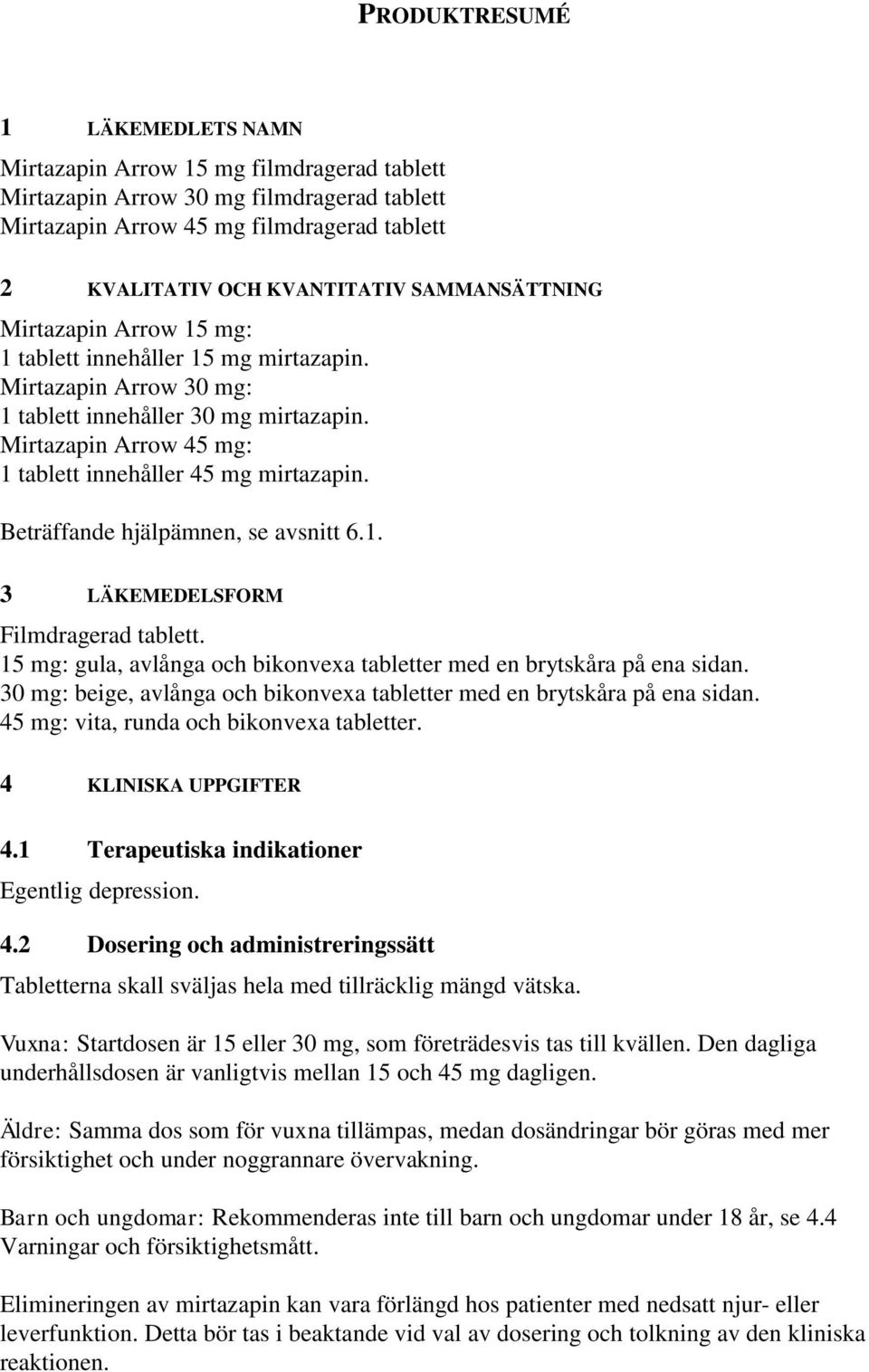 Mirtazapin Arrow 45 mg: 1 tablett innehåller 45 mg mirtazapin. Beträffande hjälpämnen, se avsnitt 6.1. 3 LÄKEMEDELSFORM Filmdragerad tablett.