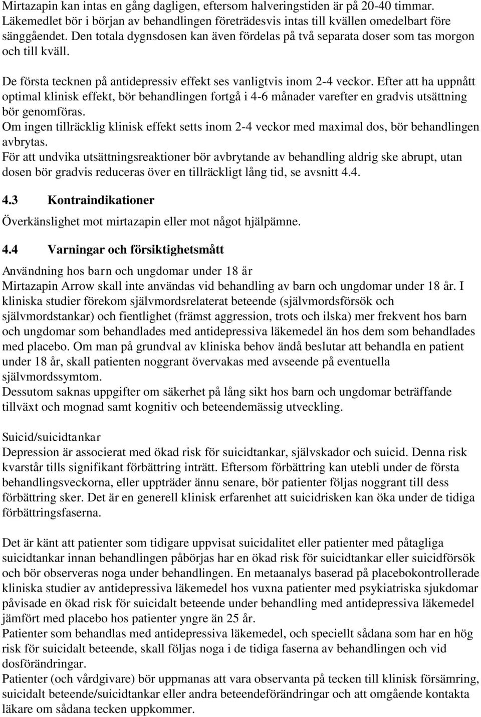 Efter att ha uppnått optimal klinisk effekt, bör behandlingen fortgå i 4-6 månader varefter en gradvis utsättning bör genomföras.