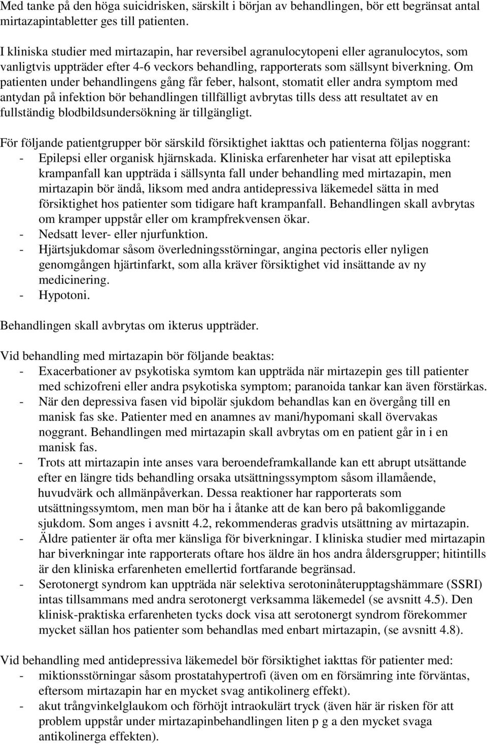 Om patienten under behandlingens gång får feber, halsont, stomatit eller andra symptom med antydan på infektion bör behandlingen tillfälligt avbrytas tills dess att resultatet av en fullständig