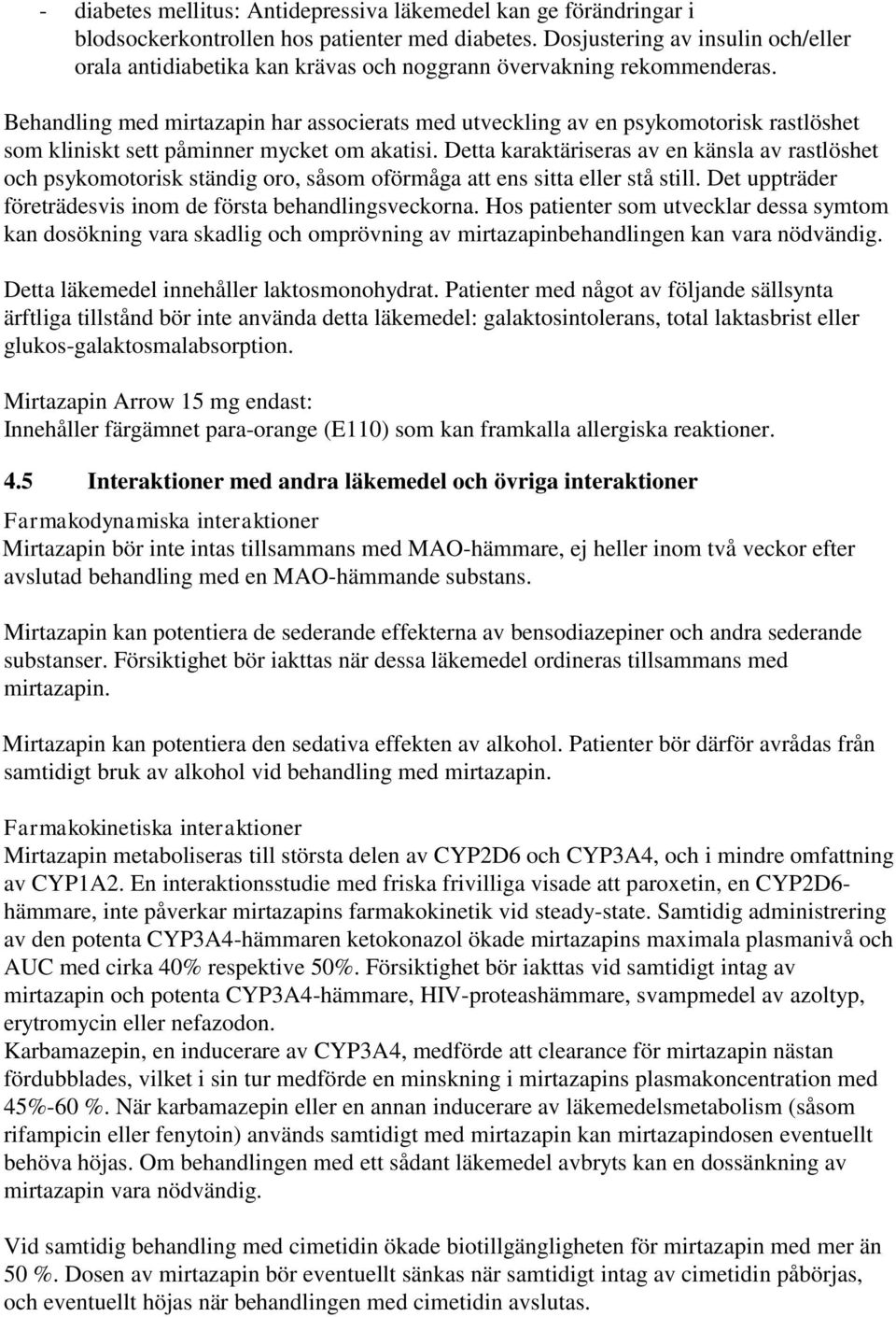 Behandling med mirtazapin har associerats med utveckling av en psykomotorisk rastlöshet som kliniskt sett påminner mycket om akatisi.