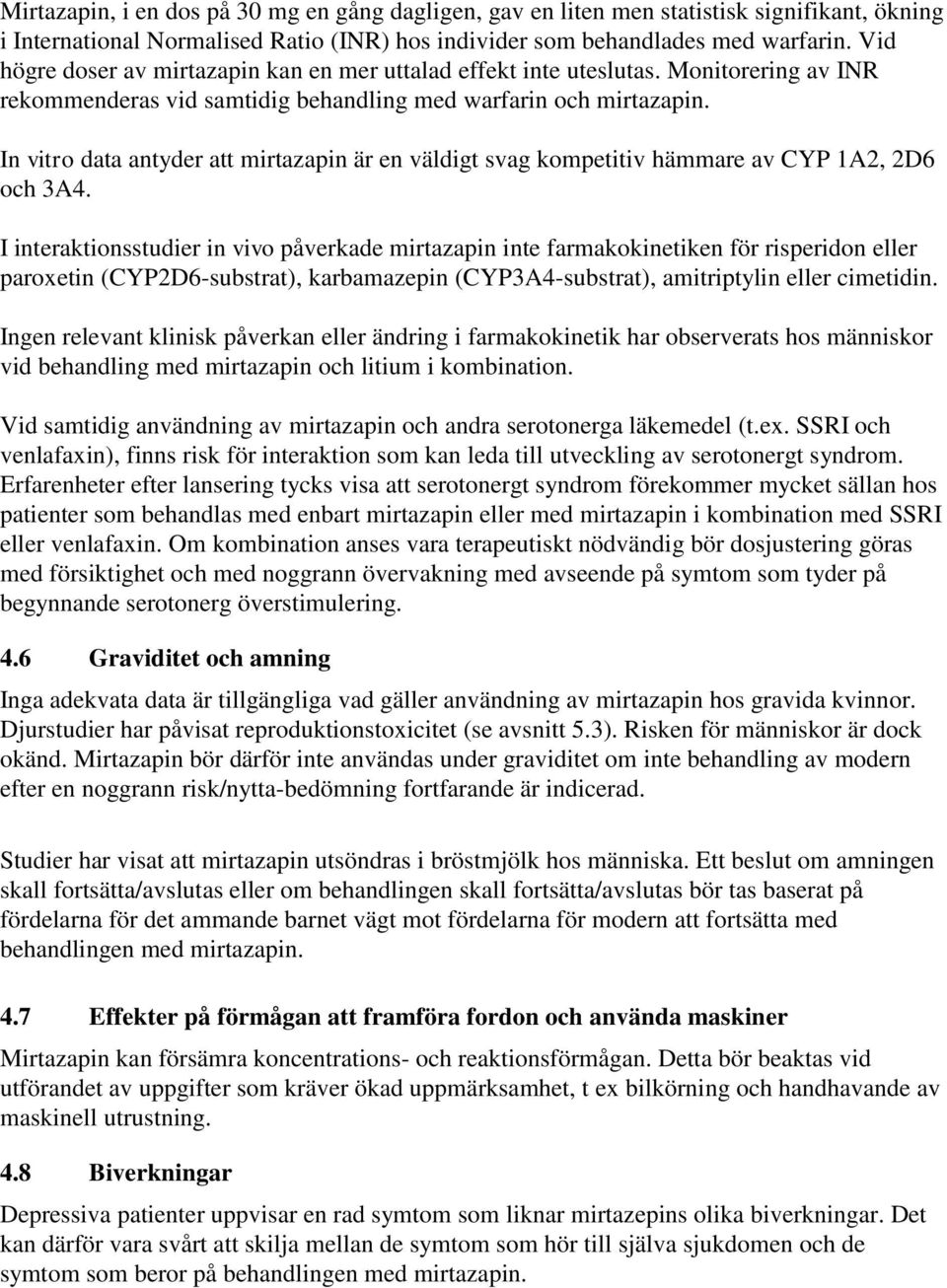 In vitro data antyder att mirtazapin är en väldigt svag kompetitiv hämmare av CYP 1A2, 2D6 och 3A4.