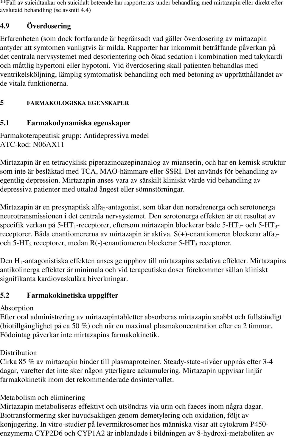 Rapporter har inkommit beträffande påverkan på det centrala nervsystemet med desorientering och ökad sedation i kombination med takykardi och måttlig hypertoni eller hypotoni.