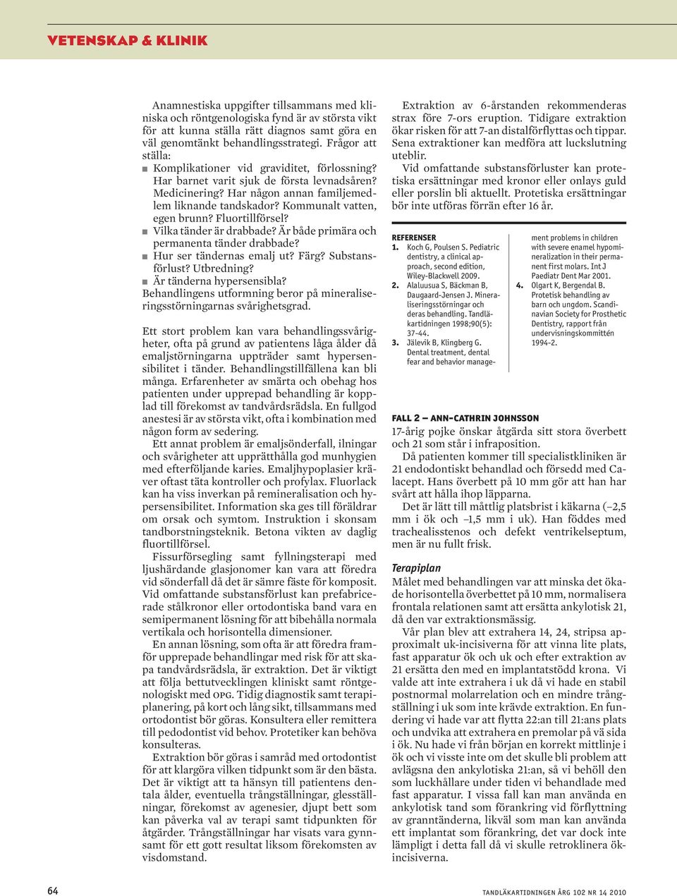 n Vilk tänder är drde? Är åde primär oh permnent tänder drde? n Hur ser tänderns emlj ut? Färg? Sustnsförlust? Utredning? n Är tändern hypersensil?