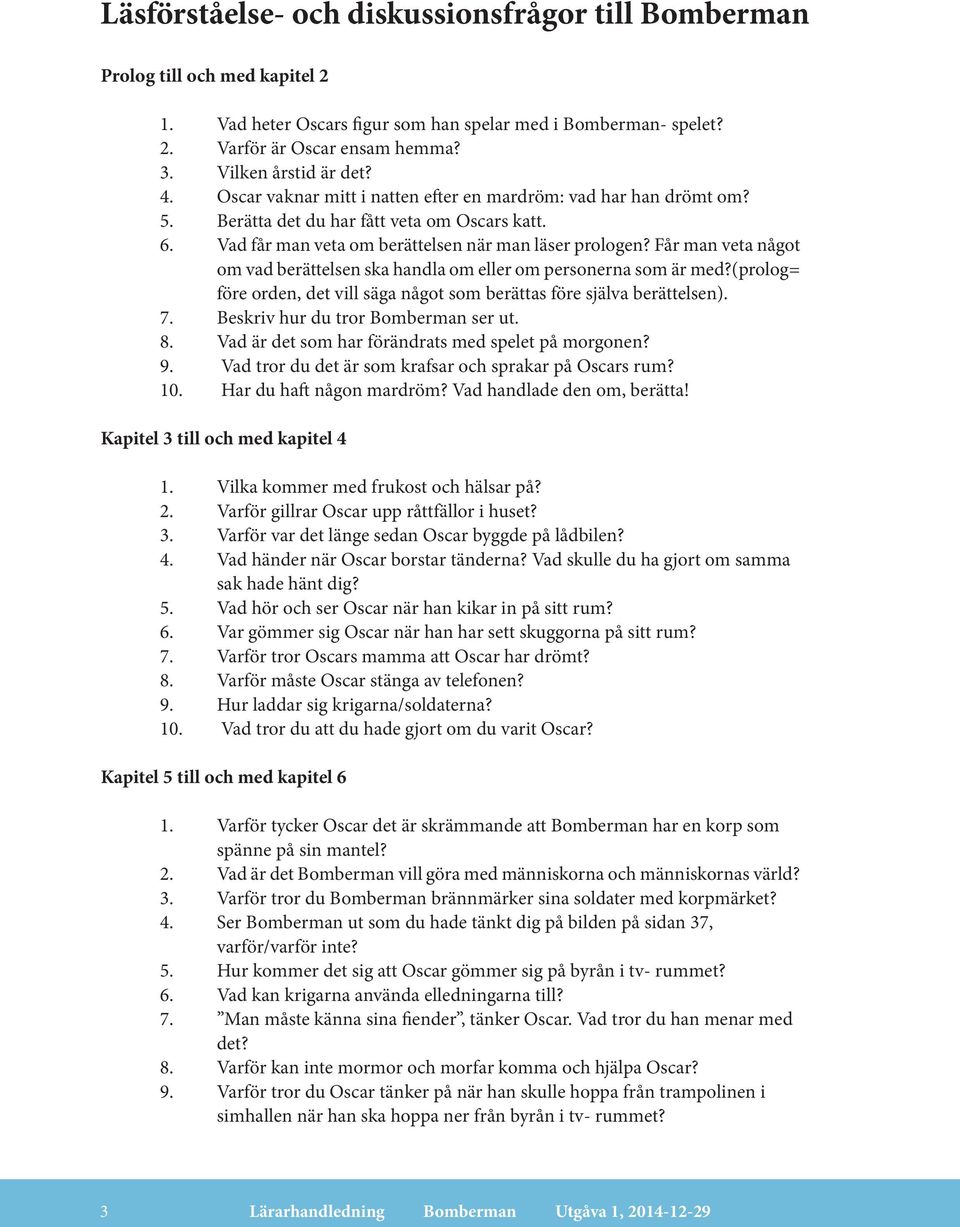 Får man veta något om vad berättelsen ska handla om eller om personerna som är med?(prolog= före orden, det vill säga något som berättas före själva berättelsen). 7.