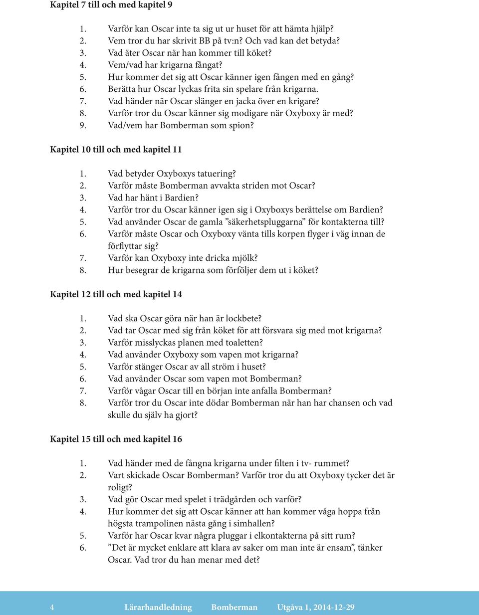 7. Vad händer när Oscar slänger en jacka över en krigare? 8. Varför tror du Oscar känner sig modigare när Oxyboxy är med? 9. Vad/vem har Bomberman som spion? Kapitel 10 till och med kapitel 11 1.