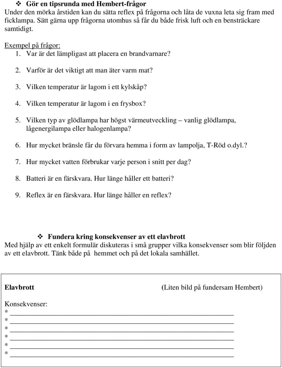 Varför är det viktigt att man äter varm mat? 3. Vilken temperatur är lagom i ett kylskåp? 4. Vilken temperatur är lagom i en frysbox? 5.