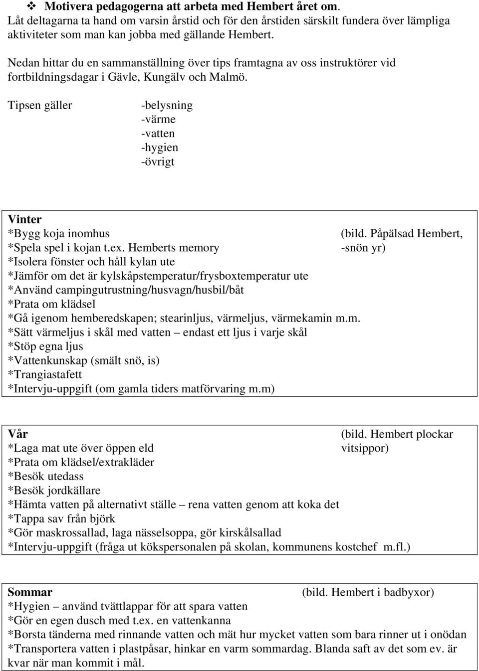 Tipsen gäller -belysning -värme -vatten -hygien -övrigt Vinter *Bygg koja inomhus (bild. Påpälsad Hembert, *Spela spel i kojan t.ex.