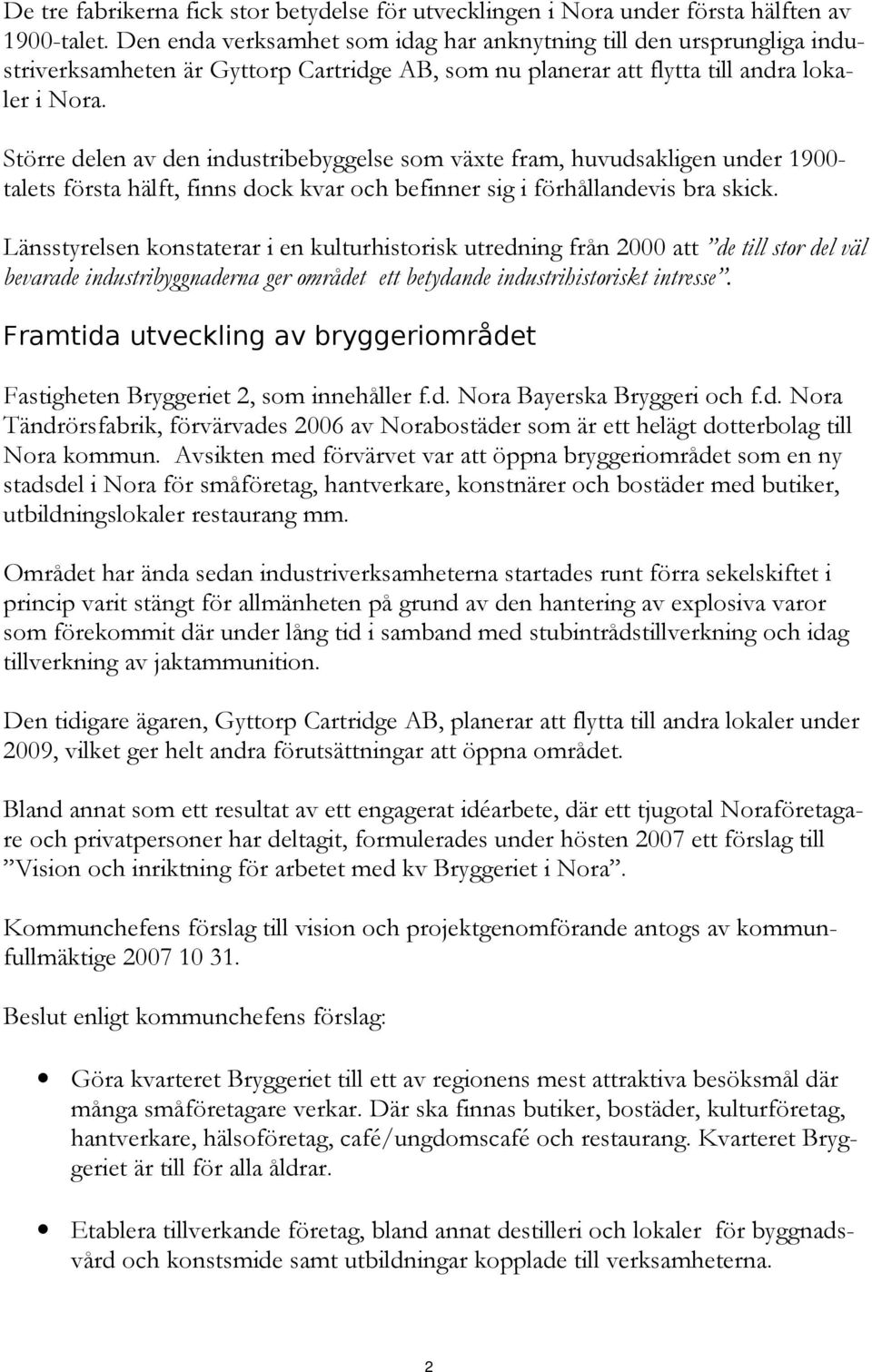 Större delen av den industribebyggelse som växte fram, huvudsakligen under 1900- talets första hälft, finns dock kvar och befinner sig i förhållandevis bra skick.