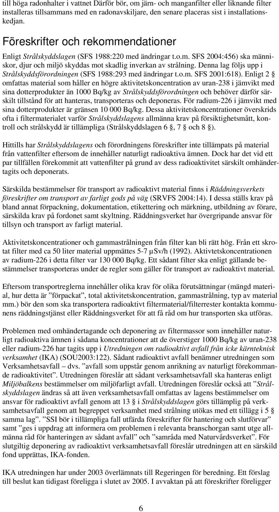 Denna lag följs upp i Strålskyddsförordningen (SFS 1988:293 med ändringar t.o.m. SFS 2001:618).