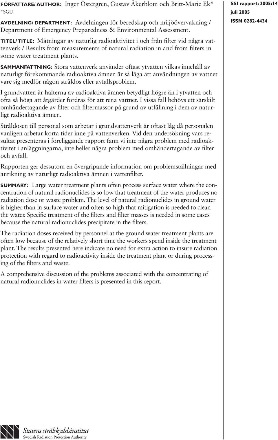 SSI rapport: 2005:14 juli 2005 ISSN 0282-4434 TITEL/ TITLE: Mätningar av naturlig radioaktivitet i och från filter vid några vattenverk / Results from measurements of natural radiation in and from