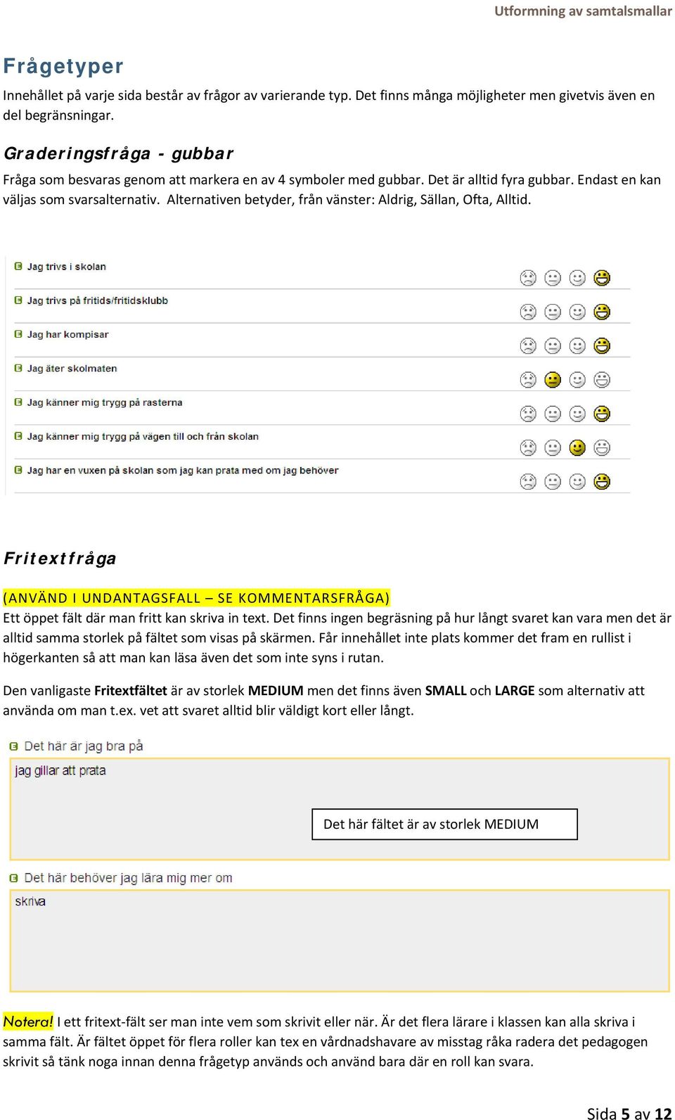 Alternativen betyder, från vänster: Aldrig, Sällan, Ofta, Alltid. Fritextfråga (ANVÄND I UNDANTAGSFALL SE KOMMENTARSFRÅGA) Ett öppet fält där man fritt kan skriva in text.