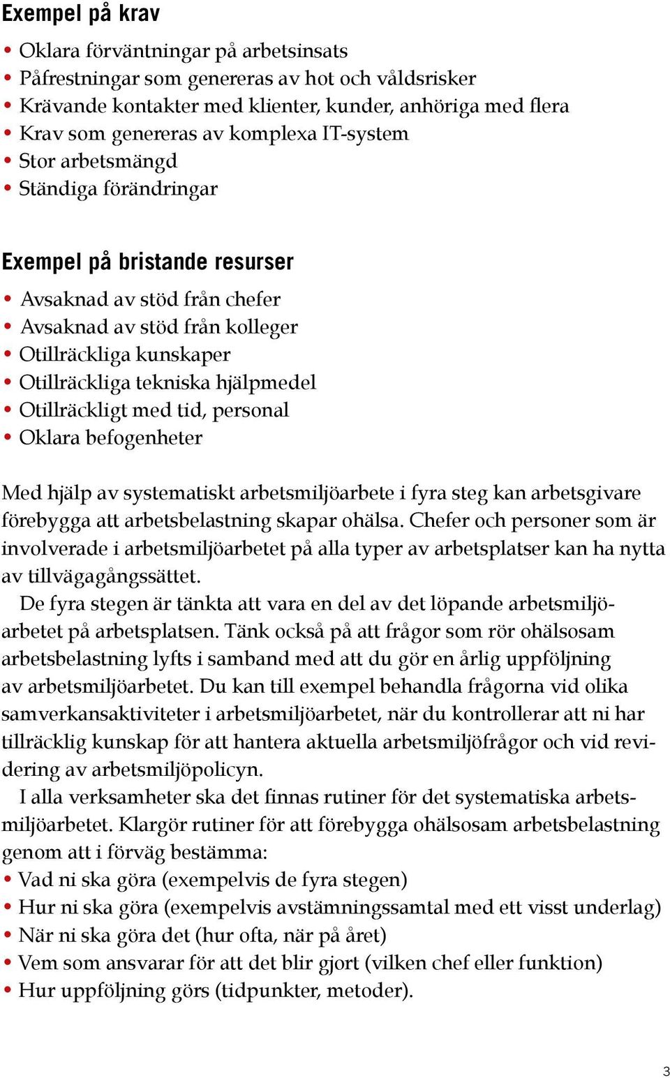 Otillräckligt med tid, personal Oklara befogenheter Med hjälp av systematiskt arbetsmiljöarbete i fyra steg kan arbetsgivare förebygga att arbetsbelastning skapar ohälsa.