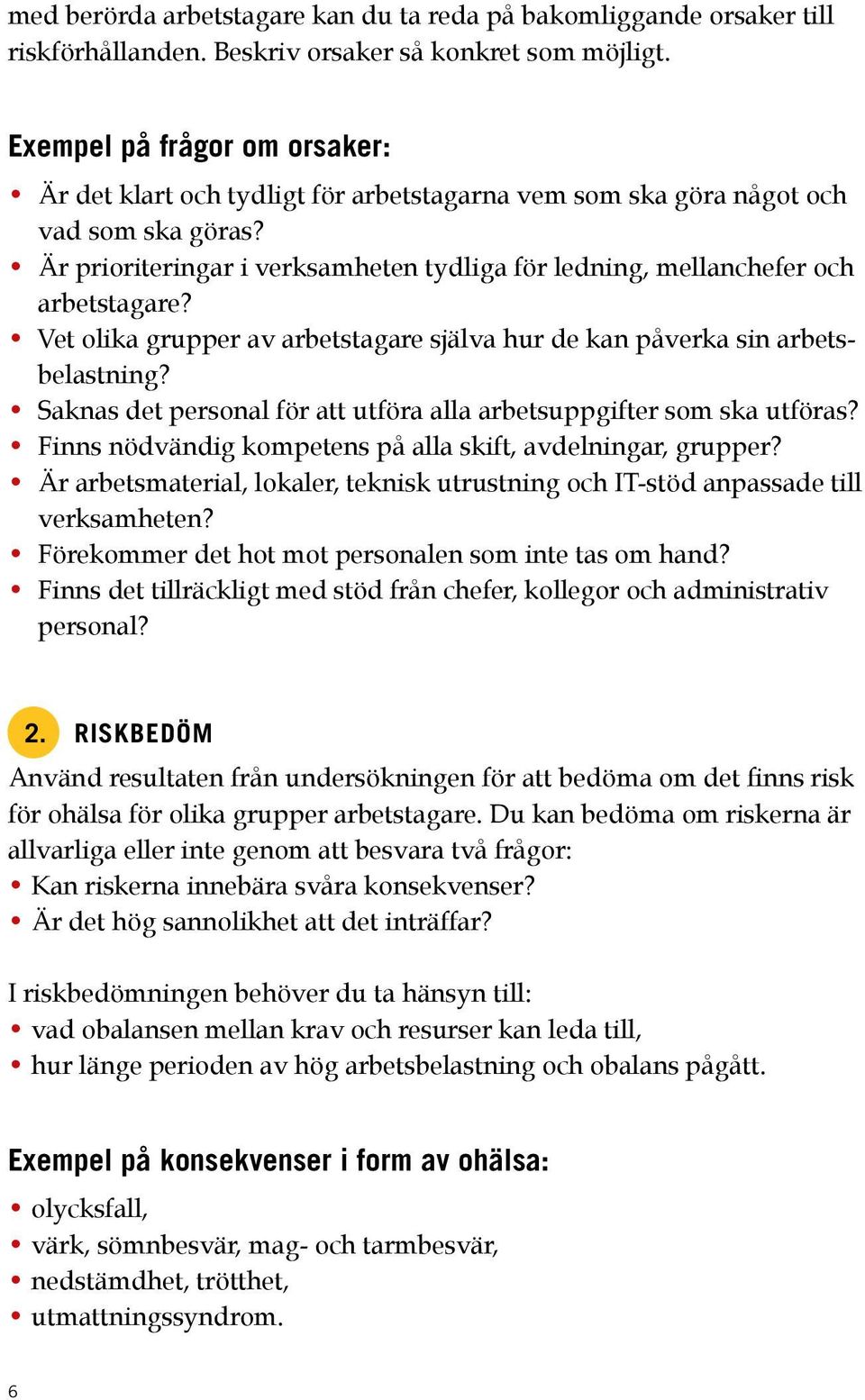 Är prioriteringar i verksamheten tydliga för ledning, mellanchefer och arbetstagare? Vet olika grupper av arbetstagare själva hur de kan påverka sin arbetsbelastning?