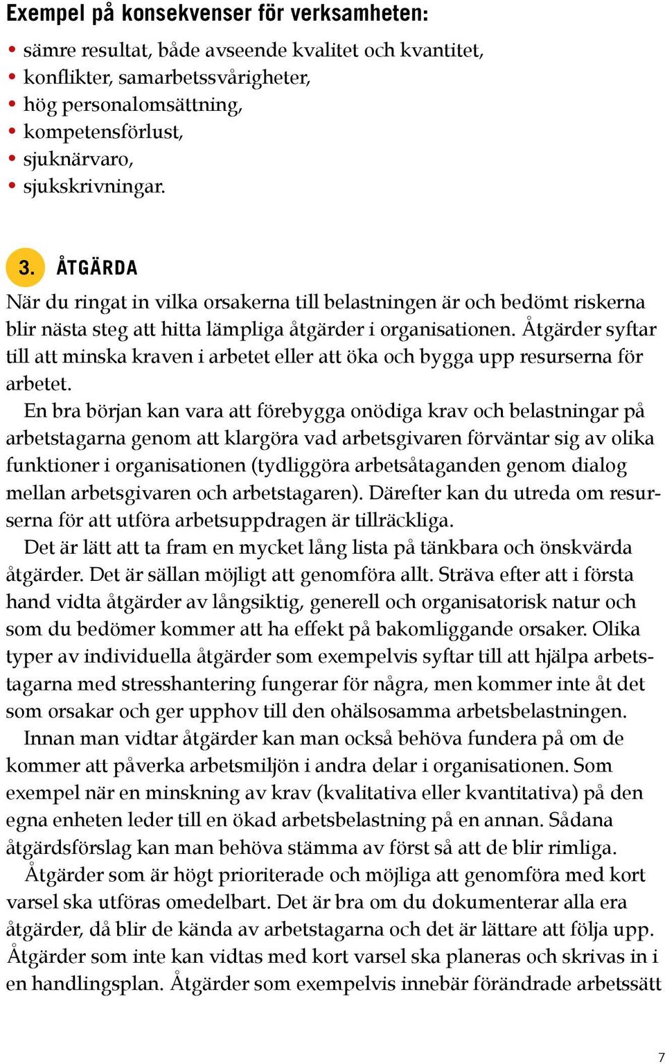 Åtgärder syftar till att minska kraven i arbetet eller att öka och bygga upp resurserna för arbetet.