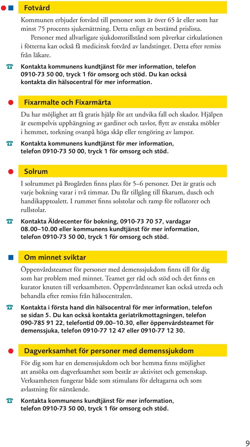 telefon 0910-73 50 00, tryck 1 för omsorg och stöd. Du kan också kontakta din hälsocentral för mer information.