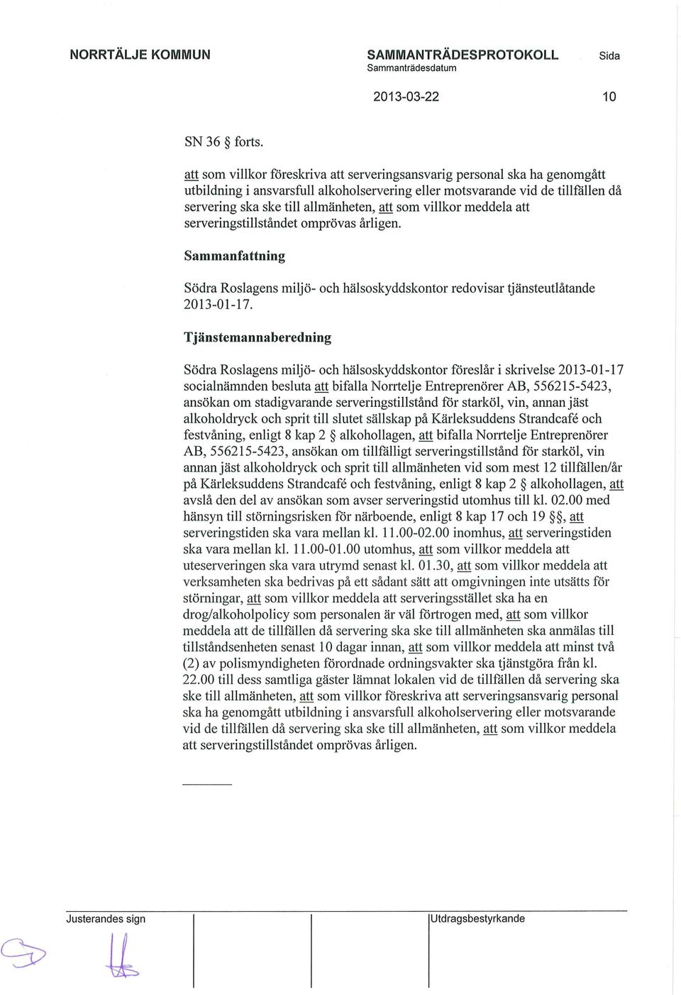 som villkor meddela att serveringstillståndet omprövas årligen. Sammanfattning Södra Roslagens miljö- och hälsoskyddskontor redovisar tjänsteutlåtande 2013-01-17.