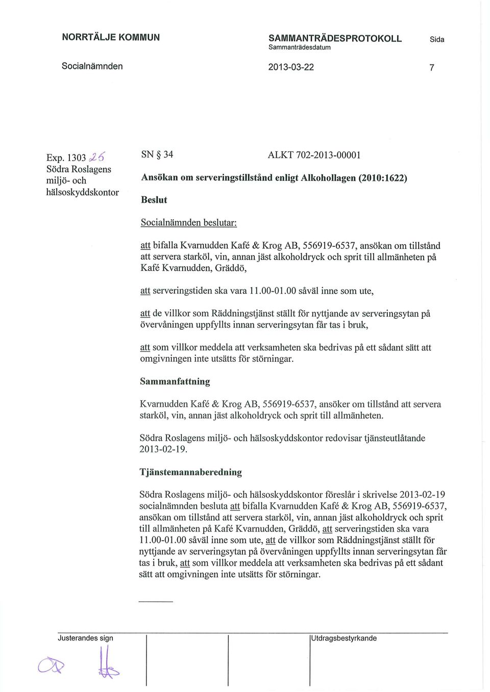 Krog AB, 556919-6537, ansökan om tillstånd att servera starköl, vin, annan jäst alkoholdryck och sprit till allmänheten på Kafé Kvarnudden, Gräddö, att serveringstiden ska vara 11.00-01.