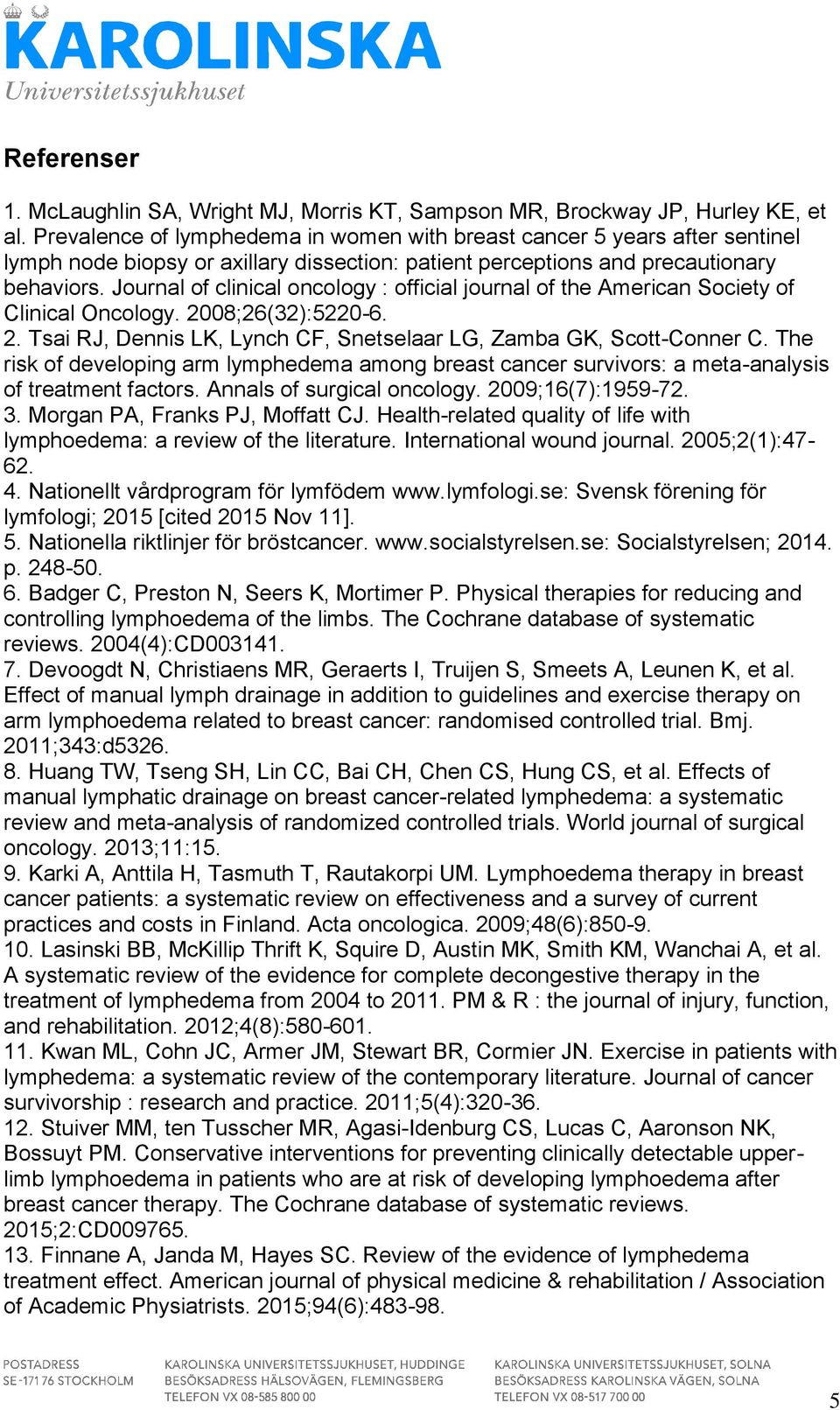 Journal of clinical oncology : official journal of the American Society of Clinical Oncology. 2008;26(32):5220-6. 2. Tsai RJ, Dennis LK, Lynch CF, Snetselaar LG, Zamba GK, Scott-Conner C.