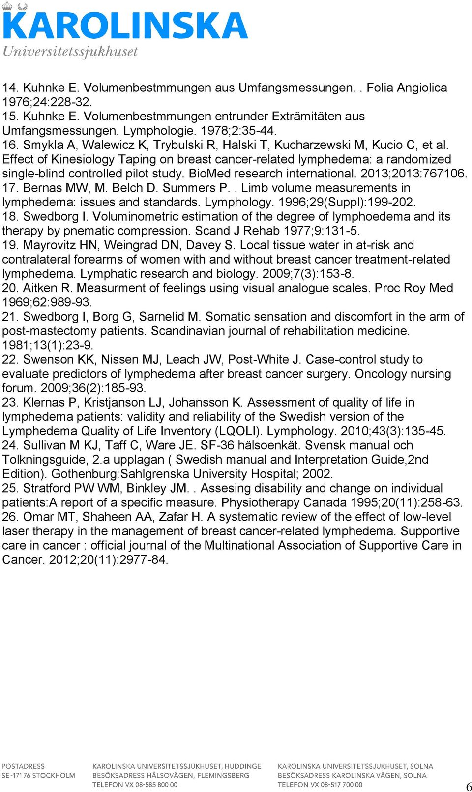 BioMed research international. 2013;2013:767106. 17. Bernas MW, M. Belch D. Summers P.. Limb volume measurements in lymphedema: issues and standards. Lymphology. 1996;29(Suppl):199-202. 18.