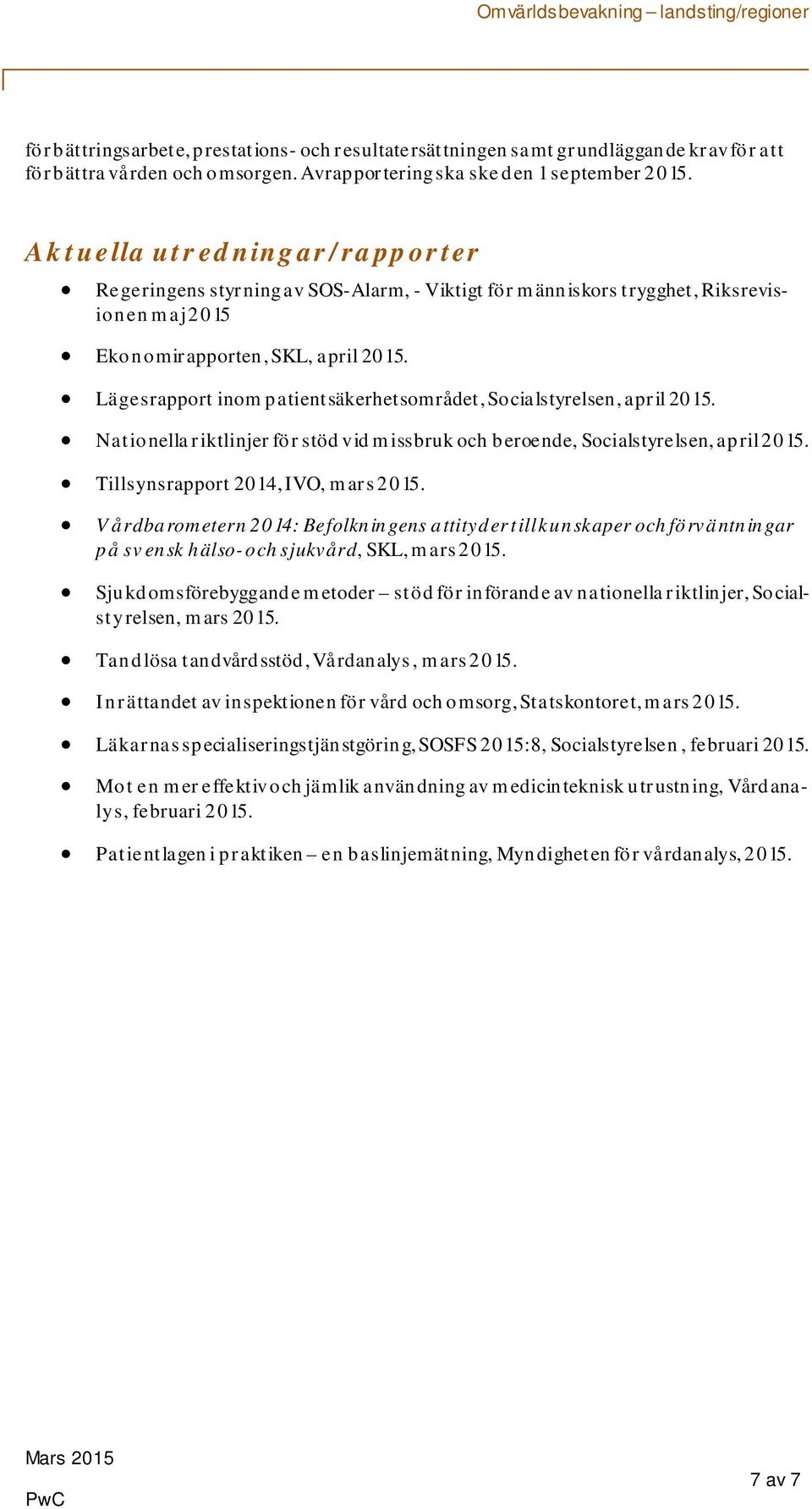 Lägesrapport inom patientsäkerhetsområdet, Socialstyrelsen, april 2015. Nationella riktlinjer för stöd v id missbruk och beroende, Socialstyrelsen, april 2015. Tillsynsrapport 2014, IVO, mars 2015.