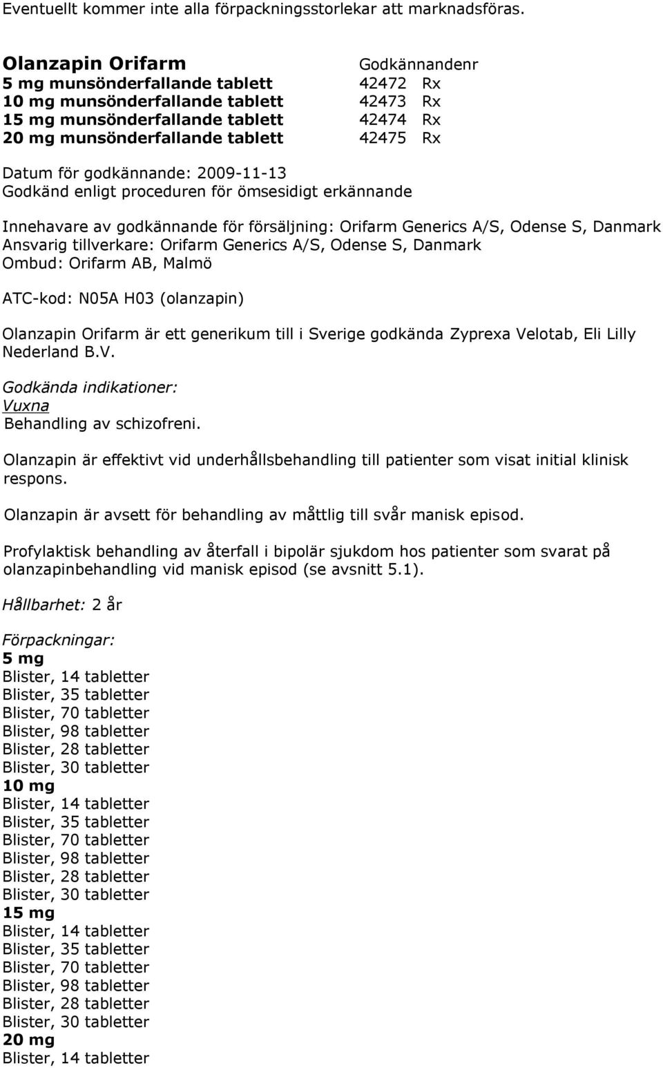 proceduren för ömsesidigt erkännande Innehavare av godkännande för försäljning: Orifarm Generics A/S, Odense S, Danmark Ansvarig tillverkare: Orifarm Generics A/S, Odense S, Danmark Ombud: Orifarm