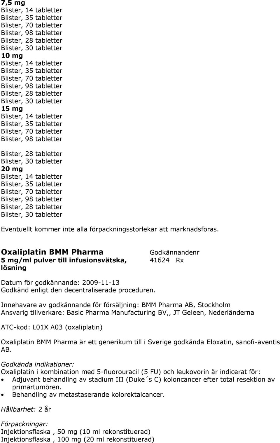 Oxaliplatin BMM Pharma 5 mg/ml pulver till infusionsvätska, 41624 Rx lösning Innehavare av godkännande för försäljning: BMM Pharma AB, Stockholm Ansvarig tillverkare: Basic Pharma Manufacturing BV,,