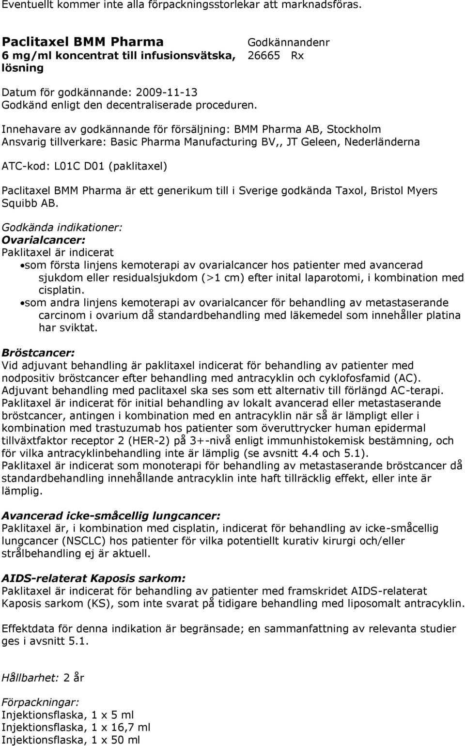 BV,, JT Geleen, Nederländerna ATC-kod: L01C D01 (paklitaxel) Paclitaxel BMM Pharma är ett generikum till i Sverige godkända Taxol, Bristol Myers Squibb AB.